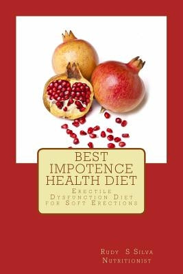 Best Impotence Health Diet: Erectile Dysfunction Diet for Soft Erections by Silva, Rudy Silva
