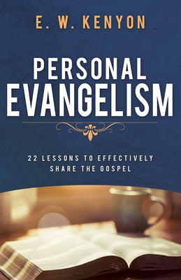 Personal Evangelism: 22 Lessons to Effectively Share the Gospel by Kenyon, E. W.