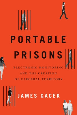 Portable Prisons: Electronic Monitoring and the Creation of Carceral Territory by Gacek, James