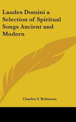 Laudes Domini a Selection of Spiritual Songs Ancient and Modern by Robinson, Charles S.