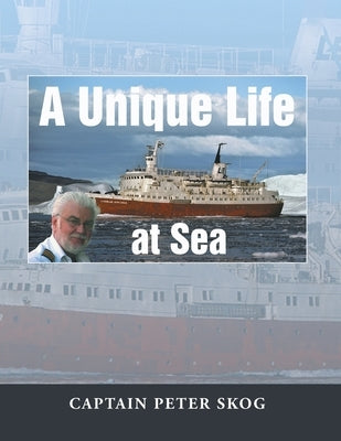 A Unique Life at Sea by Skog, Captain Peter