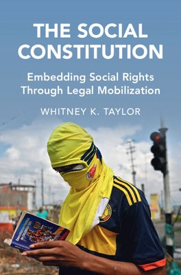 The Social Constitution: Embedding Social Rights Through Legal Mobilization by Taylor, Whitney K.