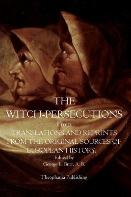 The Witch-Persecutions: From Translations and Reprints From The Original Sources of European History by Burr, A. B. George L.