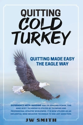 Quitting Cold Turkey: Quitting Made Easy, The Eagle Way by Smith, Jw