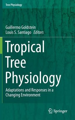 Tropical Tree Physiology: Adaptations and Responses in a Changing Environment by Goldstein, Guillermo