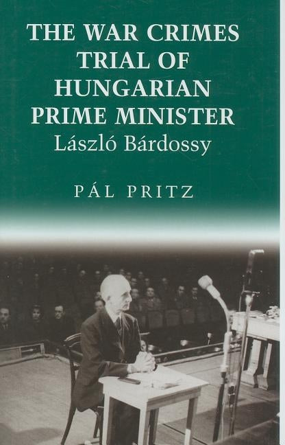 The War Crimes Trial of Hungarian Prime Minister László Bárdossy by Pritz, Pál