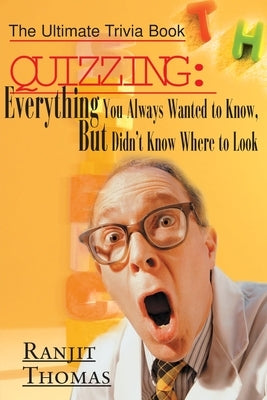 Quizzing: Everything You Always Wanted to Know, But Didn't Know Where to Look: The Ultimate Trivia Book by Thomas, Ranjit