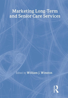 Marketing Long-Term and Senior Care Services by Winston, William