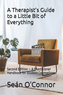A Therapist's Guide to a Little Bit of Everything: Second Edition - A Practitioner Handbook for Student Counsellors by O'Connor, Seán