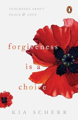 Forgiveness Is a Choice: Teachings about Peace and Love by Scherr, Kia