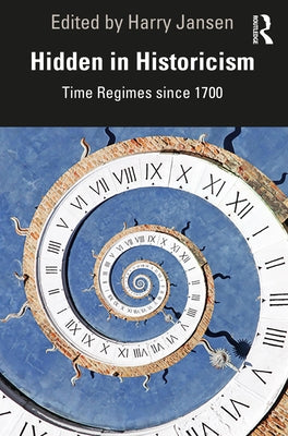 Hidden in Historicism: Time Regimes Since 1700 by Jansen, Harry
