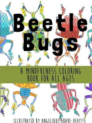 Beetle Bugs - A Mindfulness Coloring Book for All Ages by Abare-Devitte, Angelique