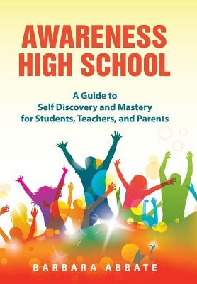 Awareness High School: A Guide to Self Discovery and Mastery for Students, Teachers, and Parents by Abbate, Barbara