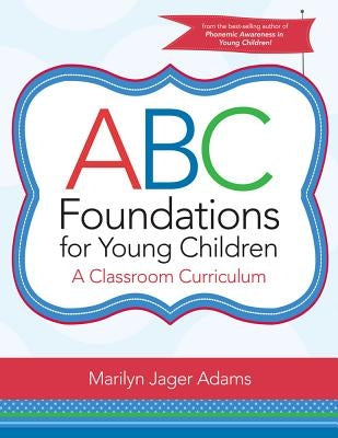 ABC Foundations for Young Children: A Classroom Curriculum by Adams, Marilyn J.