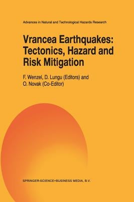Vrancea Earthquakes: Tectonics, Hazard and Risk Mitigation: Contributions from the First International Workshop on Vrancea Earthquakes, Bucharest, Rom by Wenzel, F.