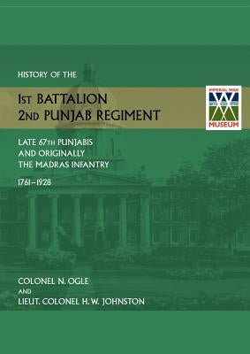 History of the 1st Battalion, 2nd Punjab Regiment Late, 67th Punjabis, and Originally, 7th Madras Infantry 1761-1928 by Ogle, N.