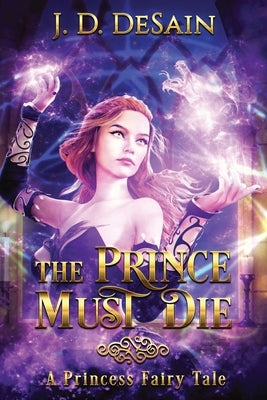 The Prince Must Die!: A Princess Fairy Tale by Desain, John D.