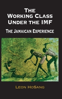 The Working Class Under The IMF: The Jamaican Experience by Hosang, Leon