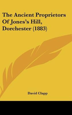 The Ancient Proprietors of Jones's Hill, Dorchester (1883) by Clapp, David