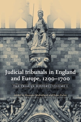 Judicial Tribunals in England and Europe, 1200-1700: The Trial in History, Volume I by Mulholland, Maureen