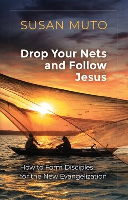 Drop Your Nets and Follow Jesus: How to Form Disciples for the New Evangelization by Muto, Susan