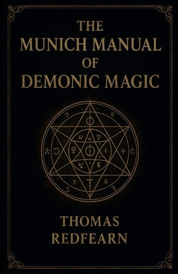 The Munich Manual Of Demonic Magic by Redfearn, Thomas