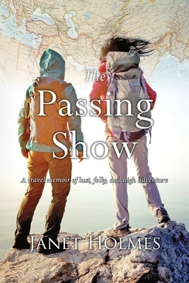 The Passing Show: A travel memoir of lust, folly and high adventure by Holmes, Janet L.