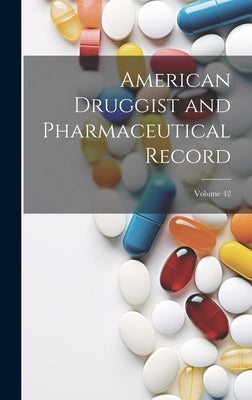 American Druggist and Pharmaceutical Record; Volume 42 by Anonymous