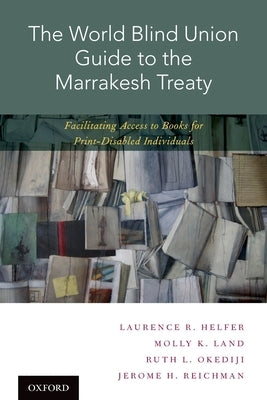 World Blind Union Guide to the Marrakesh Treaty: Facilitating Access to Books for Print-Disabled Individuals by Helfer, Laurence R.
