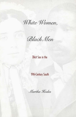 White Women, Black Men: Illicit Sex in the Nineteenth-Century South by Hodes, Martha