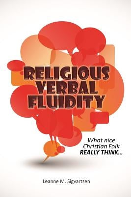 Religious Verbal Fluidity: What Nice Christian Folk Really Think... by Sigvartsen, Leanne M.