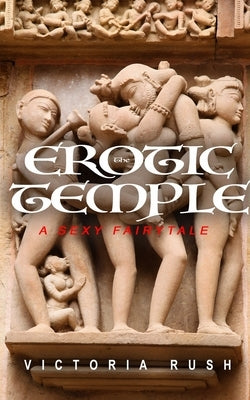 The Erotic Temple 1. A Sexy Fairytale: Fairy Tales (Fantasy Erotica) by Rush, Victoria