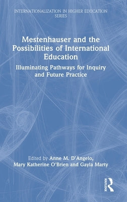 Mestenhauser and the Possibilities of International Education: Illuminating Pathways for Inquiry and Future Practice by D'Angelo, Anne M.