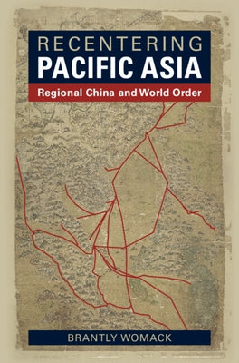 Recentering Pacific Asia: Regional China and World Order by Womack, Brantly