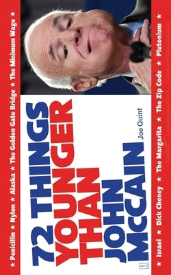 72 Things Younger Than John McCain by Quint, Joe