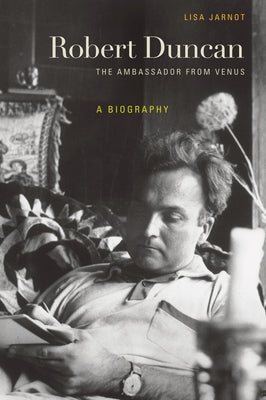Robert Duncan: The Ambassador from Venus: A Biography by Jarnot, Lisa