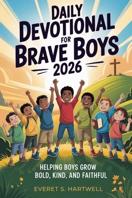 Daily Devotional for Brave Boys 2026: Helping Boys Grow Bold, Kind, and Faithful by Hartwell, Everet S.