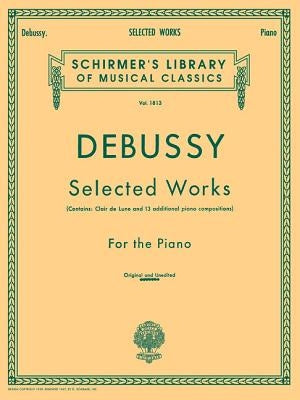 Selected Works for Piano: Schirmer Library of Classics Volume 1813 Piano Solo by Debussy, Claude