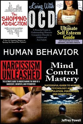 Human Behavior: Narcissism Unleashed! + Mind Control Mastery + the Shopping Addiction & Living with Ocd + the Ultimate Self Esteem Gui by Powell, Jeffrey