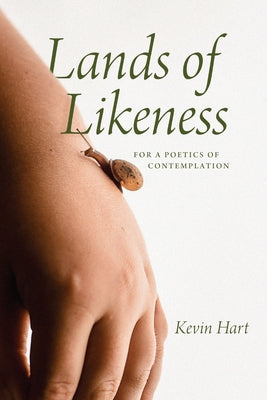 Lands of Likeness: For a Poetics of Contemplation by Hart, Kevin