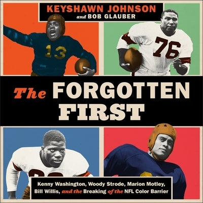 The Forgotten First: Kenny Washington, Woody Strode, Marion Motley, Bill Willis, and the Breaking of the NFL Color Barrier by Johnson, Keyshawn