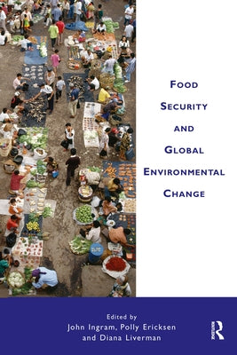 Food Security and Global Environmental Change by Ingram, John