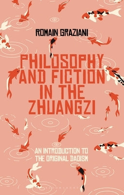 Fiction and Philosophy in the Zhuangzi: An Introduction to Early Chinese Taoist Thought by Graziani, Romain