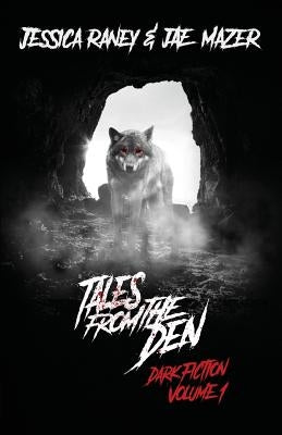 Tales from the Den: Dark Fiction Volume 1 by Raney, Jessica