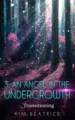 An Angel In The Undergrowth: Transitioning by Beatrice, Kim