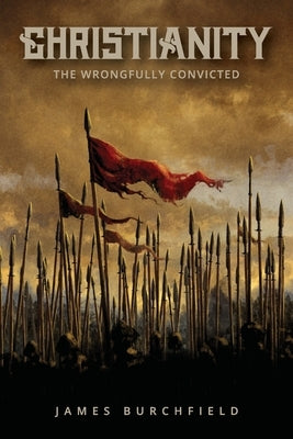 Christianity: The Wrongfully Convicted by Burchfield, James