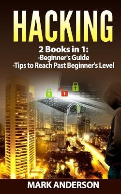 Hacking: 2 Books: Beginners Guide and Advanced Tips by Anderson, Mark