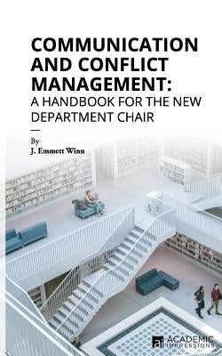Communication and Conflict Management: A Handbook for the New Department Chair by Winn, J. Emmett