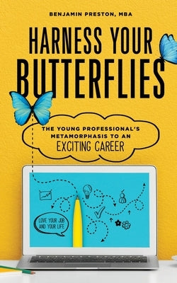 Harness Your Butterflies: The Young Professional's Metamorphosis to an Exciting Career by Preston, Benjamin