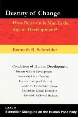 Destiny of Change: How Relevant Is Man in the Age of Development? by Schneider, Kenneth R.